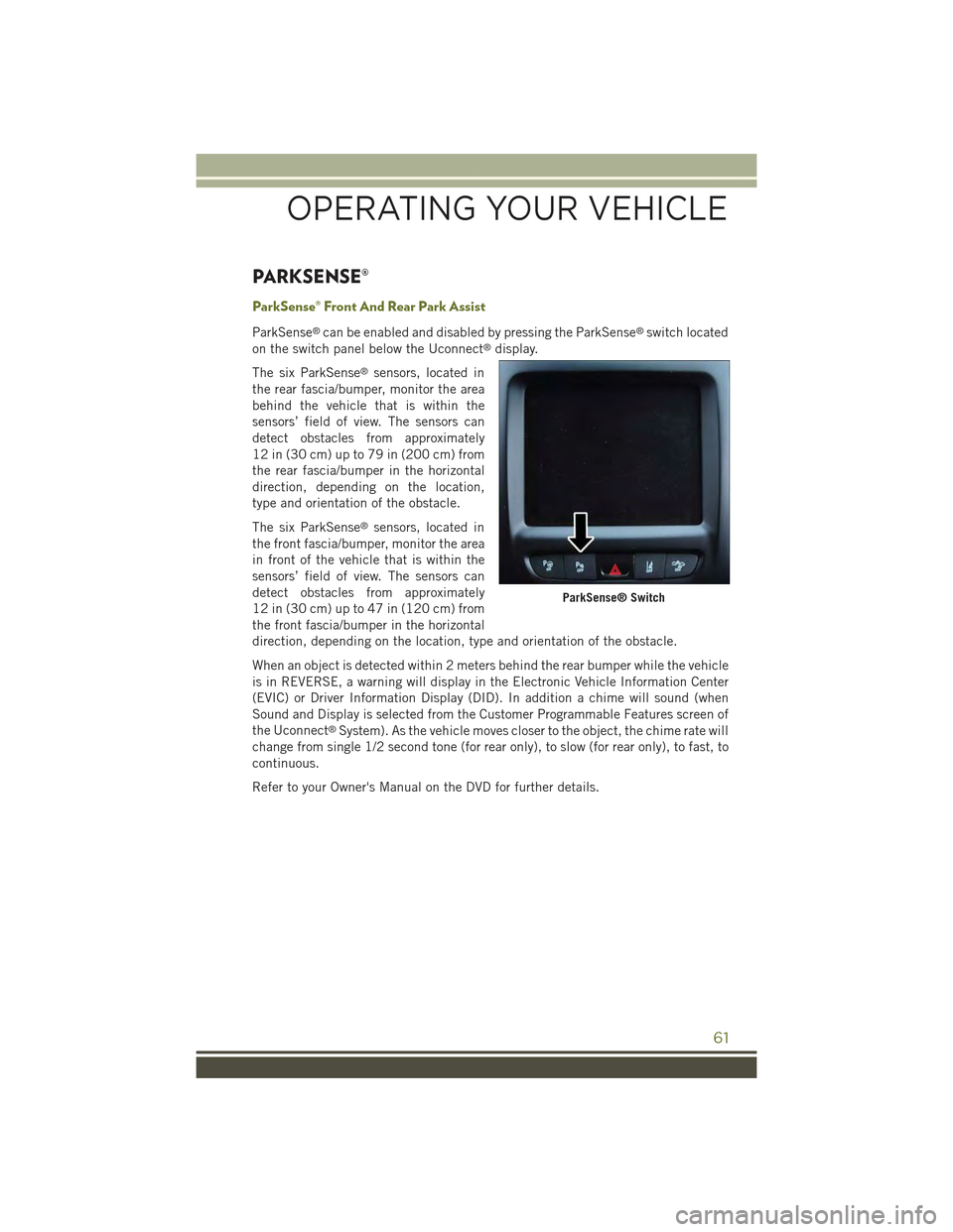 JEEP CHEROKEE 2015 KL / 5.G Repair Manual PARKSENSE®
ParkSense® Front And Rear Park Assist
ParkSense®can be enabled and disabled by pressing the ParkSense®switch located
on the switch panel below the Uconnect®display.
The six ParkSense® JEEP CHEROKEE 2015 KL / 5.G Repair Manual PARKSENSE®
ParkSense® Front And Rear Park Assist
ParkSense®can be enabled and disabled by pressing the ParkSense®switch located
on the switch panel below the Uconnect®display.
The six ParkSense®
