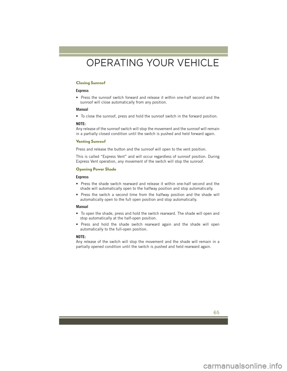 JEEP CHEROKEE 2015 KL / 5.G Repair Manual Closing Sunroof
Express
• Press the sunroof switch forward and release it within one-half second and the
sunroof will close automatically from any position.
Manual
• To close the sunroof, press an JEEP CHEROKEE 2015 KL / 5.G Repair Manual Closing Sunroof
Express
• Press the sunroof switch forward and release it within one-half second and the
sunroof will close automatically from any position.
Manual
• To close the sunroof, press an