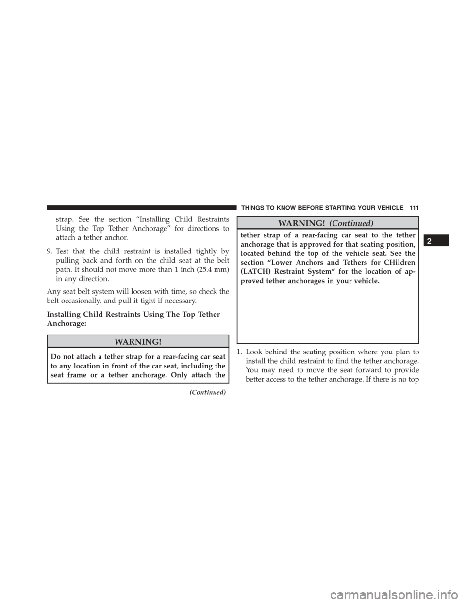 JEEP CHEROKEE 2016 KL / 5.G Owners Manual strap. See the section “Installing Child Restraints
Using the Top Tether Anchorage” for directions to
attach a tether anchor.
9. Test that the child restraint is installed tightly by pulling back 