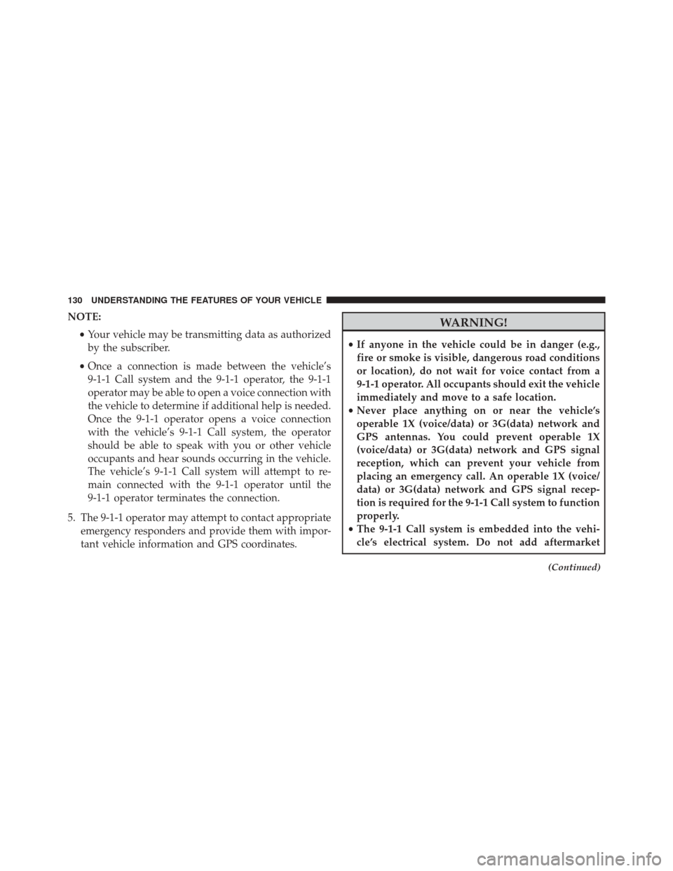 JEEP CHEROKEE 2016 KL / 5.G Owners Manual NOTE:•Your vehicle may be transmitting data as authorized
by the subscriber.
• Once a connection is made between the vehicle’s
9-1-1 Call system and the 9-1-1 operator, the 9-1-1
operator may be JEEP CHEROKEE 2016 KL / 5.G Owners Manual NOTE:•Your vehicle may be transmitting data as authorized
by the subscriber.
• Once a connection is made between the vehicle’s
9-1-1 Call system and the 9-1-1 operator, the 9-1-1
operator may be