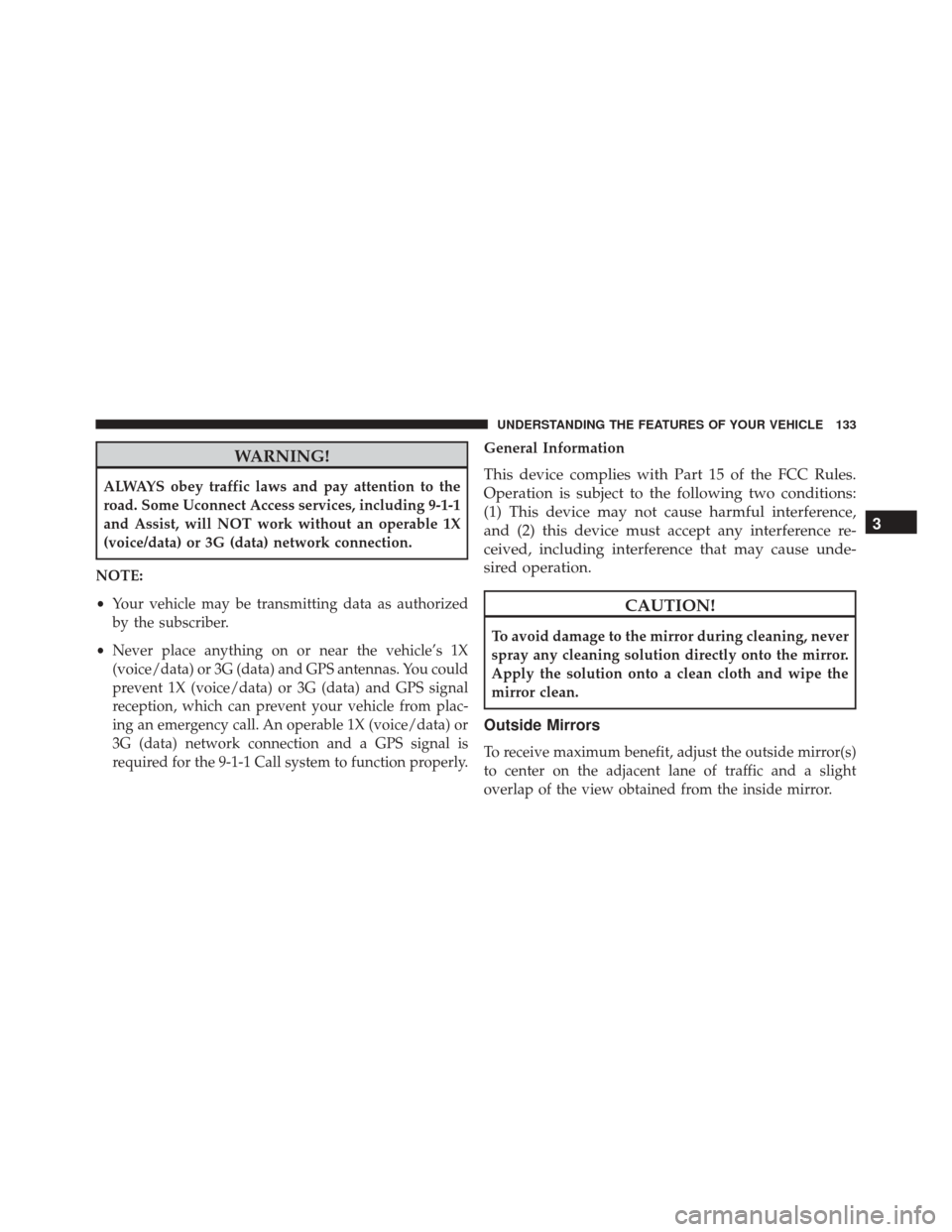 JEEP CHEROKEE 2016 KL / 5.G Owners Manual WARNING!
ALWAYS obey traffic laws and pay attention to the
road. Some Uconnect Access services, including 9-1-1
and Assist, will NOT work without an operable 1X
(voice/data) or 3G (data) network conne