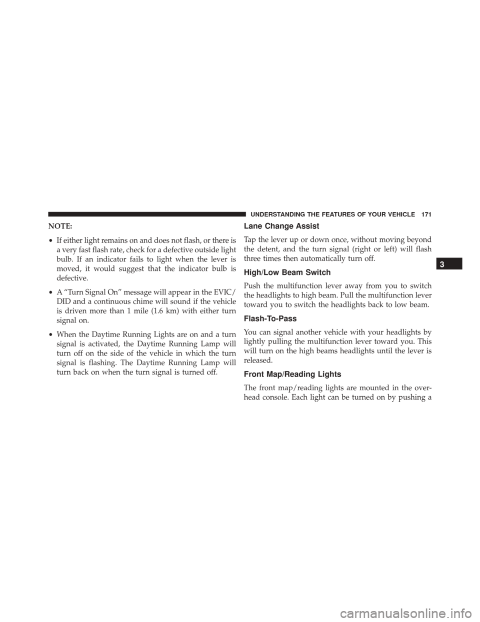 JEEP CHEROKEE 2016 KL / 5.G Owners Manual NOTE:
•If either light remains on and does not flash, or there is
a very fast flash rate, check for a defective outside light
bulb. If an indicator fails to light when the lever is
moved, it would s JEEP CHEROKEE 2016 KL / 5.G Owners Manual NOTE:
•If either light remains on and does not flash, or there is
a very fast flash rate, check for a defective outside light
bulb. If an indicator fails to light when the lever is
moved, it would s