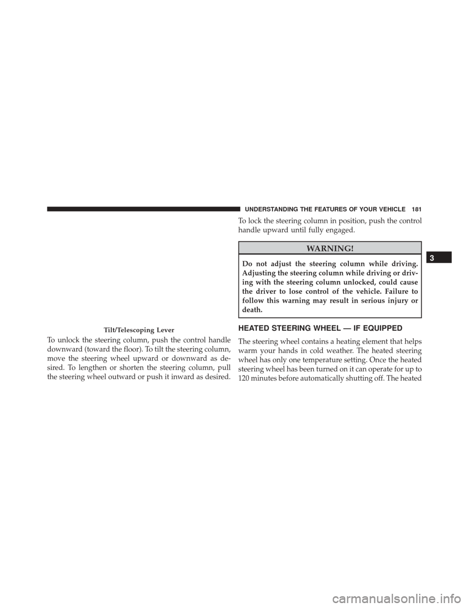JEEP CHEROKEE 2016 KL / 5.G Owners Manual To unlock the steering column, push the control handle
downward (toward the floor). To tilt the steering column,
move the steering wheel upward or downward as de-
sired. To lengthen or shorten the ste JEEP CHEROKEE 2016 KL / 5.G Owners Manual To unlock the steering column, push the control handle
downward (toward the floor). To tilt the steering column,
move the steering wheel upward or downward as de-
sired. To lengthen or shorten the ste