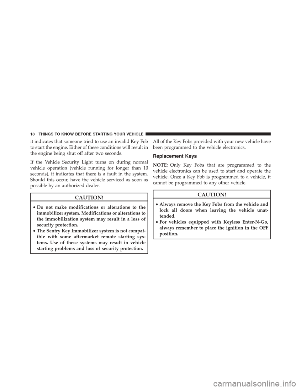 JEEP CHEROKEE 2016 KL / 5.G Owners Manual it indicates that someone tried to use an invalid Key Fob
to start the engine. Either of these conditions will result in
the engine being shut off after two seconds.
If the Vehicle Security Light turn