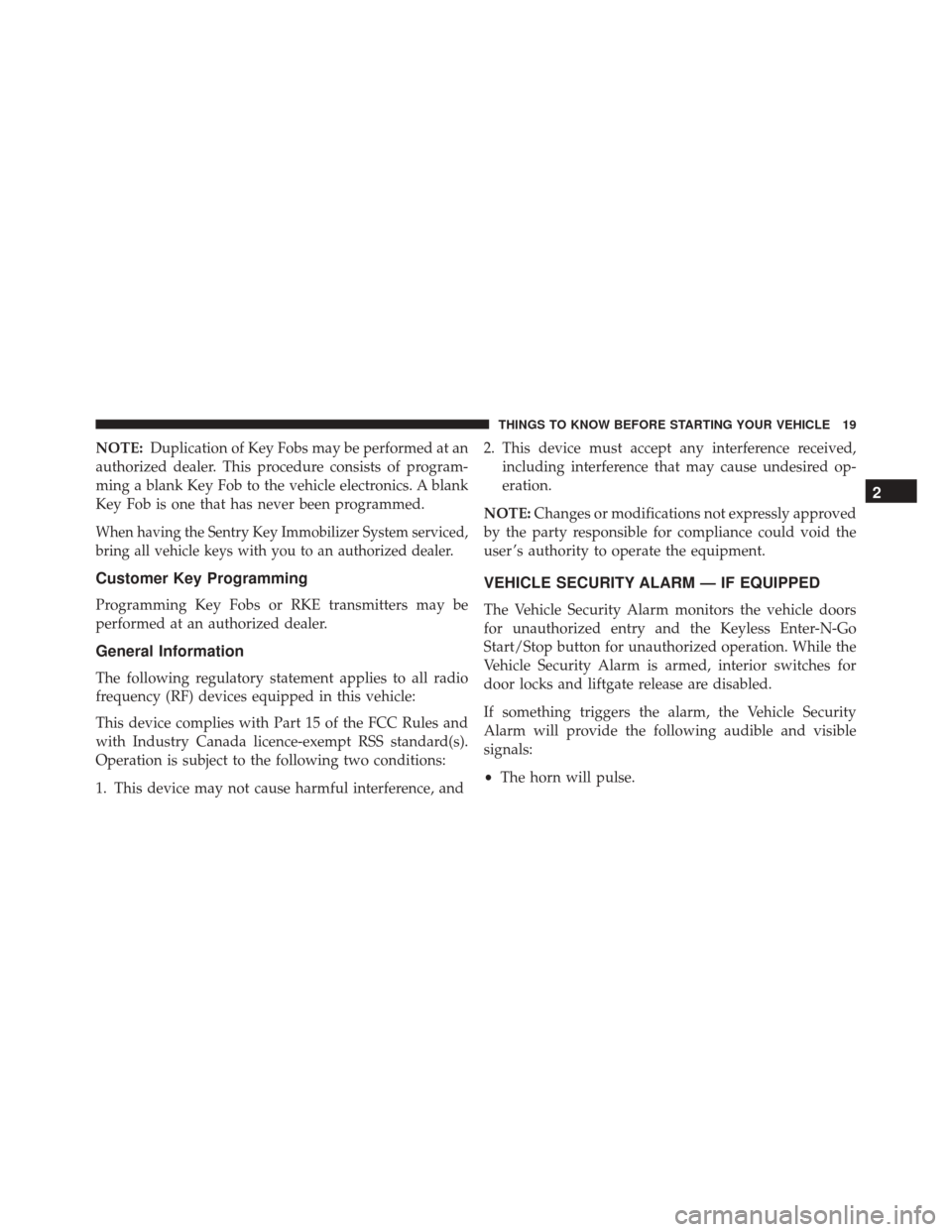 JEEP CHEROKEE 2016 KL / 5.G Owners Manual NOTE:Duplication of Key Fobs may be performed at an
authorized dealer. This procedure consists of program-
ming a blank Key Fob to the vehicle electronics. A blank
Key Fob is one that has never been p JEEP CHEROKEE 2016 KL / 5.G Owners Manual NOTE:Duplication of Key Fobs may be performed at an
authorized dealer. This procedure consists of program-
ming a blank Key Fob to the vehicle electronics. A blank
Key Fob is one that has never been p