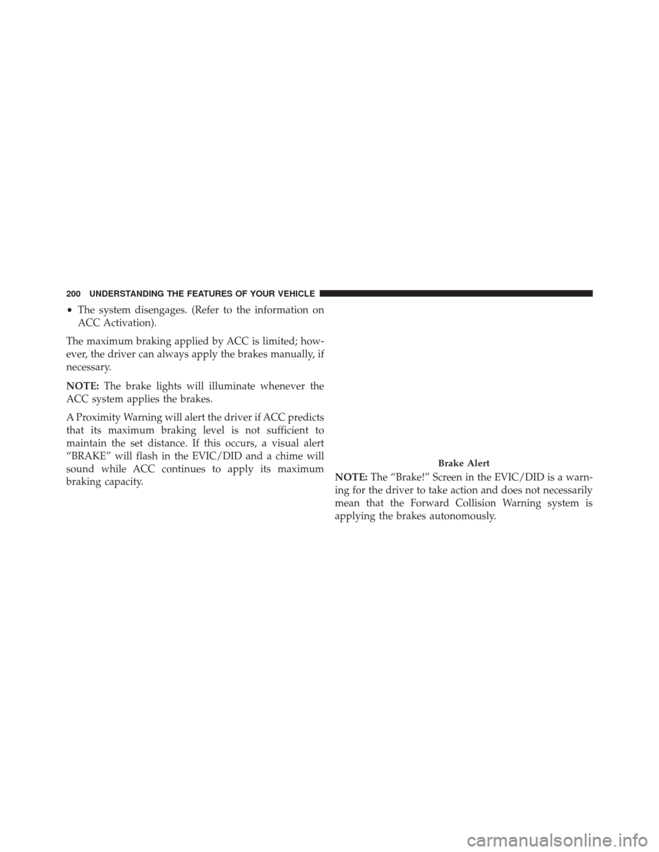 JEEP CHEROKEE 2016 KL / 5.G Owners Manual •The system disengages. (Refer to the information on
ACC Activation).
The maximum braking applied by ACC is limited; how-
ever, the driver can always apply the brakes manually, if
necessary.
NOTE: T JEEP CHEROKEE 2016 KL / 5.G Owners Manual •The system disengages. (Refer to the information on
ACC Activation).
The maximum braking applied by ACC is limited; how-
ever, the driver can always apply the brakes manually, if
necessary.
NOTE: T