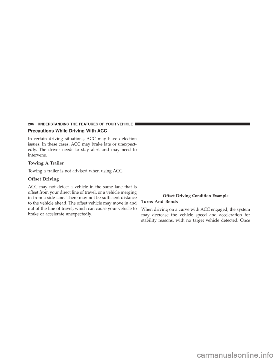 JEEP CHEROKEE 2016 KL / 5.G Owners Manual Precautions While Driving With ACC
In certain driving situations, ACC may have detection
issues. In these cases, ACC may brake late or unexpect-
edly. The driver needs to stay alert and may need to
in JEEP CHEROKEE 2016 KL / 5.G Owners Manual Precautions While Driving With ACC
In certain driving situations, ACC may have detection
issues. In these cases, ACC may brake late or unexpect-
edly. The driver needs to stay alert and may need to
in