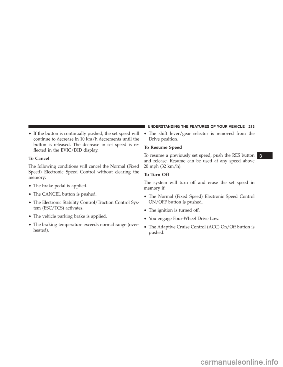 JEEP CHEROKEE 2016 KL / 5.G Owners Manual •If the button is continually pushed, the set speed will
continue to decrease in 10 km/h decrements until the
button is released. The decrease in set speed is re-
flected in the EVIC/DID display.
To JEEP CHEROKEE 2016 KL / 5.G Owners Manual •If the button is continually pushed, the set speed will
continue to decrease in 10 km/h decrements until the
button is released. The decrease in set speed is re-
flected in the EVIC/DID display.
To