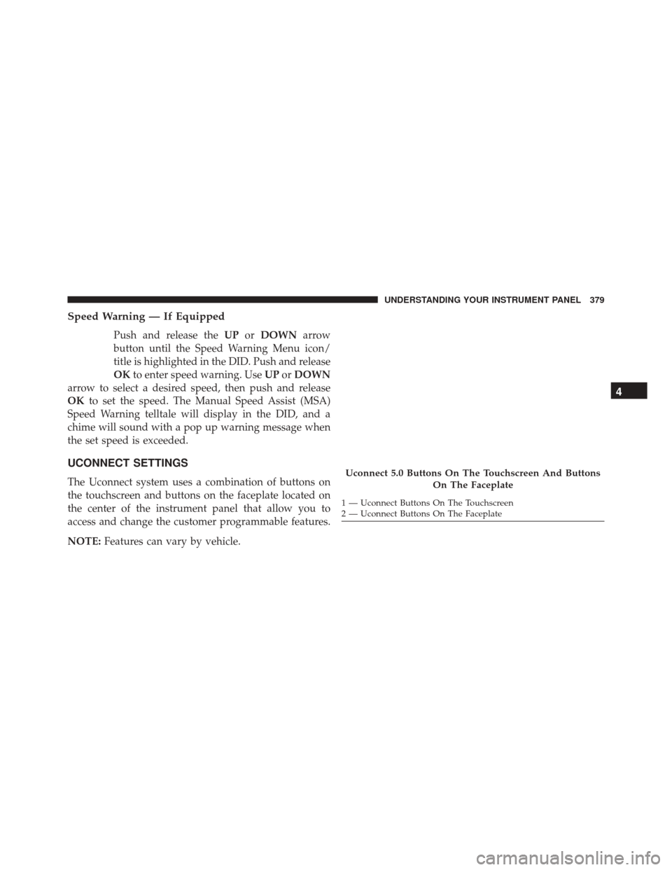 JEEP CHEROKEE 2016 KL / 5.G Owners Manual Speed Warning — If Equipped
Push and release theUPorDOWN arrow
button until the Speed Warning Menu icon/
title is highlighted in the DID. Push and release
OK to enter speed warning. Use UPorDOWN
arr JEEP CHEROKEE 2016 KL / 5.G Owners Manual Speed Warning — If Equipped
Push and release theUPorDOWN arrow
button until the Speed Warning Menu icon/
title is highlighted in the DID. Push and release
OK to enter speed warning. Use UPorDOWN
arr