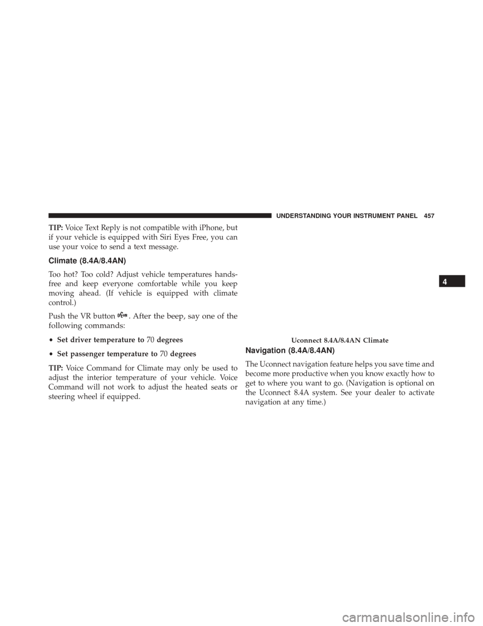 JEEP CHEROKEE 2016 KL / 5.G Owners Manual TIP:Voice Text Reply is not compatible with iPhone, but
if your vehicle is equipped with Siri Eyes Free, you can
use your voice to send a text message.
Climate (8.4A/8.4AN)
Too hot? Too cold? Adjust v JEEP CHEROKEE 2016 KL / 5.G Owners Manual TIP:Voice Text Reply is not compatible with iPhone, but
if your vehicle is equipped with Siri Eyes Free, you can
use your voice to send a text message.
Climate (8.4A/8.4AN)
Too hot? Too cold? Adjust v