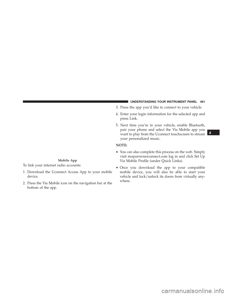JEEP CHEROKEE 2016 KL / 5.G Owners Manual To link your internet radio accounts:
1. Download the Uconnect Access App to your mobiledevice.
2. Press the Via Mobile icon on the navigation bar at the bottom of the app. 3. Press the app you’d li JEEP CHEROKEE 2016 KL / 5.G Owners Manual To link your internet radio accounts:
1. Download the Uconnect Access App to your mobiledevice.
2. Press the Via Mobile icon on the navigation bar at the bottom of the app. 3. Press the app you’d li