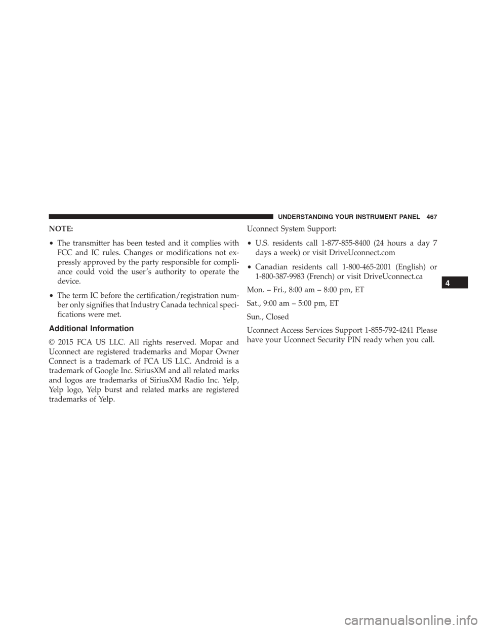 JEEP CHEROKEE 2016 KL / 5.G Owners Manual NOTE:
•The transmitter has been tested and it complies with
FCC and IC rules. Changes or modifications not ex-
pressly approved by the party responsible for compli-
ance could void the user ’s aut JEEP CHEROKEE 2016 KL / 5.G Owners Manual NOTE:
•The transmitter has been tested and it complies with
FCC and IC rules. Changes or modifications not ex-
pressly approved by the party responsible for compli-
ance could void the user ’s aut