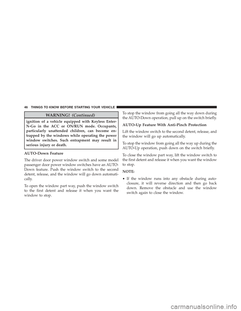 JEEP CHEROKEE 2016 KL / 5.G Service Manual WARNING!(Continued)
ignition of a vehicle equipped with Keyless Enter-
N-Go in the ACC or ON/RUN mode. Occupants,
particularly unattended children, can become en-
trapped by the windows while operatin