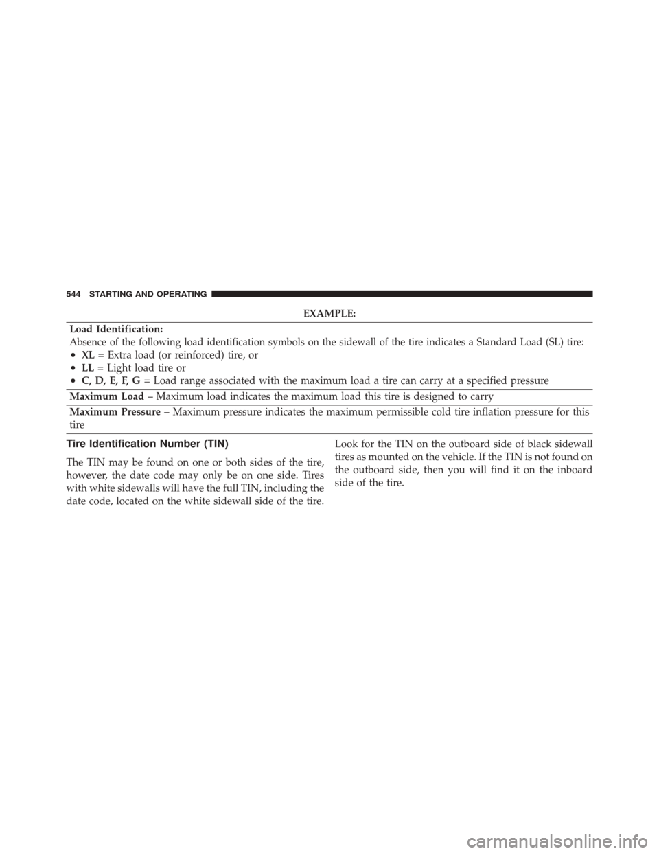 JEEP CHEROKEE 2016 KL / 5.G Owners Manual EXAMPLE:
Load Identification:
Absence of the following load identification symbols on the sidewall of the tire indicates a Standard Load (SL) tire:
•XL = Extra load (or reinforced) tire, or
•LL= L