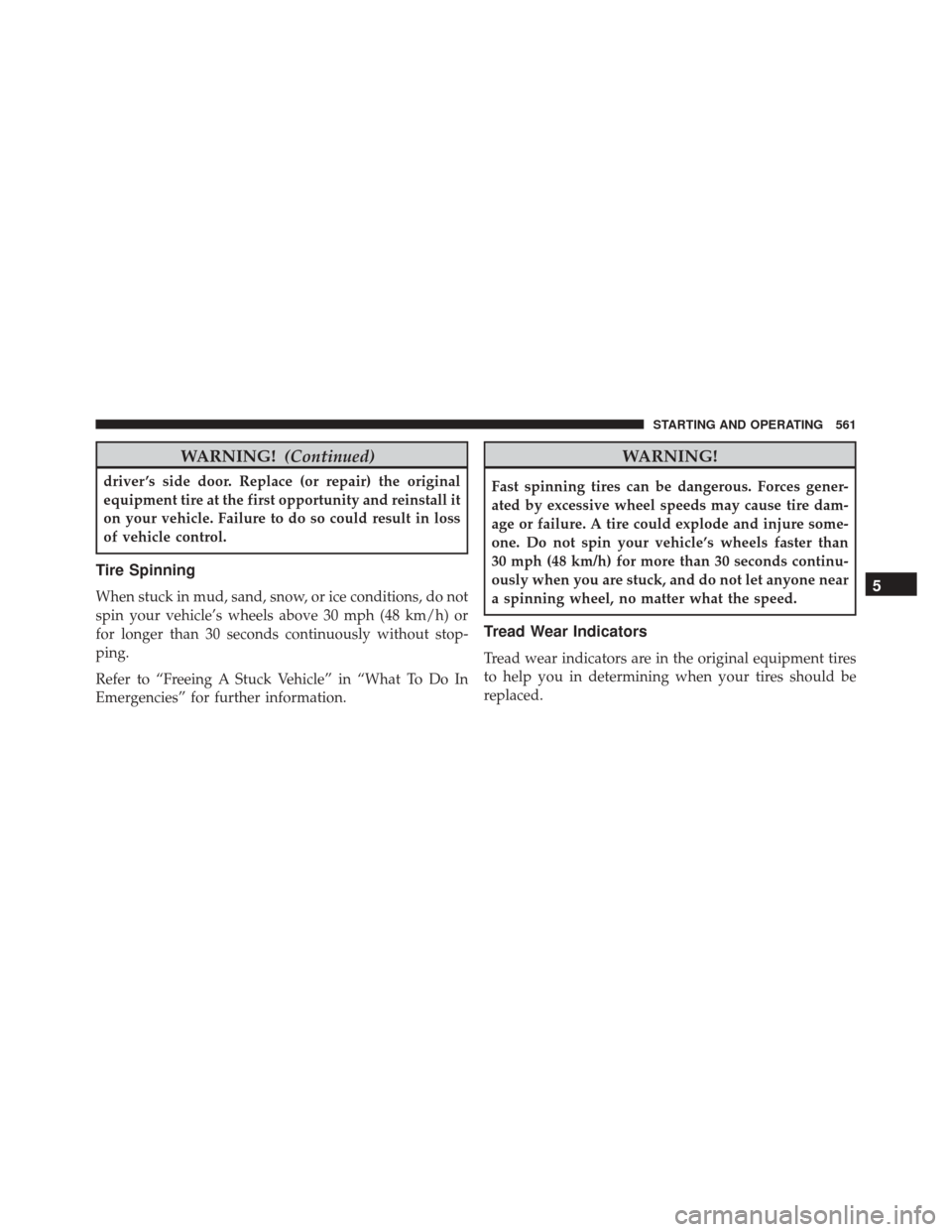JEEP CHEROKEE 2016 KL / 5.G Owners Manual WARNING!(Continued)
driver ’s side door. Replace (or repair) the original
equipment tire at the first opportunity and reinstall it
on your vehicle. Failure to do so could result in loss
of vehicle c JEEP CHEROKEE 2016 KL / 5.G Owners Manual WARNING!(Continued)
driver ’s side door. Replace (or repair) the original
equipment tire at the first opportunity and reinstall it
on your vehicle. Failure to do so could result in loss
of vehicle c