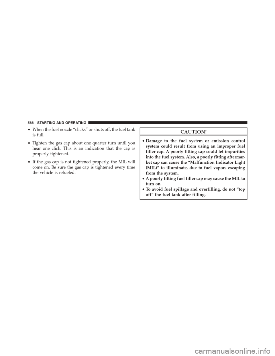 JEEP CHEROKEE 2016 KL / 5.G Owners Manual •When the fuel nozzle “clicks” or shuts off, the fuel tank
is full.
• Tighten the gas cap about one quarter turn until you
hear one click. This is an indication that the cap is
properly tighte JEEP CHEROKEE 2016 KL / 5.G Owners Manual •When the fuel nozzle “clicks” or shuts off, the fuel tank
is full.
• Tighten the gas cap about one quarter turn until you
hear one click. This is an indication that the cap is
properly tighte