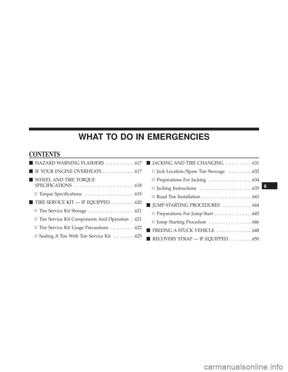 JEEP CHEROKEE 2016 KL / 5.G Owners Manual WHAT TO DO IN EMERGENCIES
CONTENTS
HAZARD WARNING FLASHERS ...........617
 IF YOUR ENGINE OVERHEATS ............617
 WHEEL AND TIRE TORQUE
SPECIFICATIONS ..................... .618
▫ Torque Speci