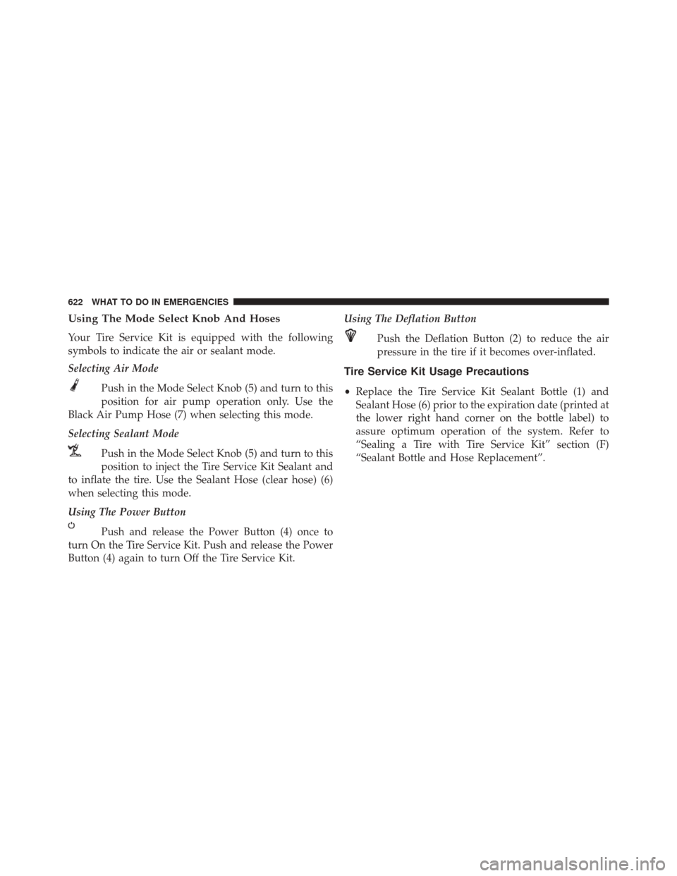 JEEP CHEROKEE 2016 KL / 5.G Owners Manual Using The Mode Select Knob And Hoses
Your Tire Service Kit is equipped with the following
symbols to indicate the air or sealant mode.
Selecting Air ModePush in the Mode Select Knob (5) and turn to th JEEP CHEROKEE 2016 KL / 5.G Owners Manual Using The Mode Select Knob And Hoses
Your Tire Service Kit is equipped with the following
symbols to indicate the air or sealant mode.
Selecting Air ModePush in the Mode Select Knob (5) and turn to th