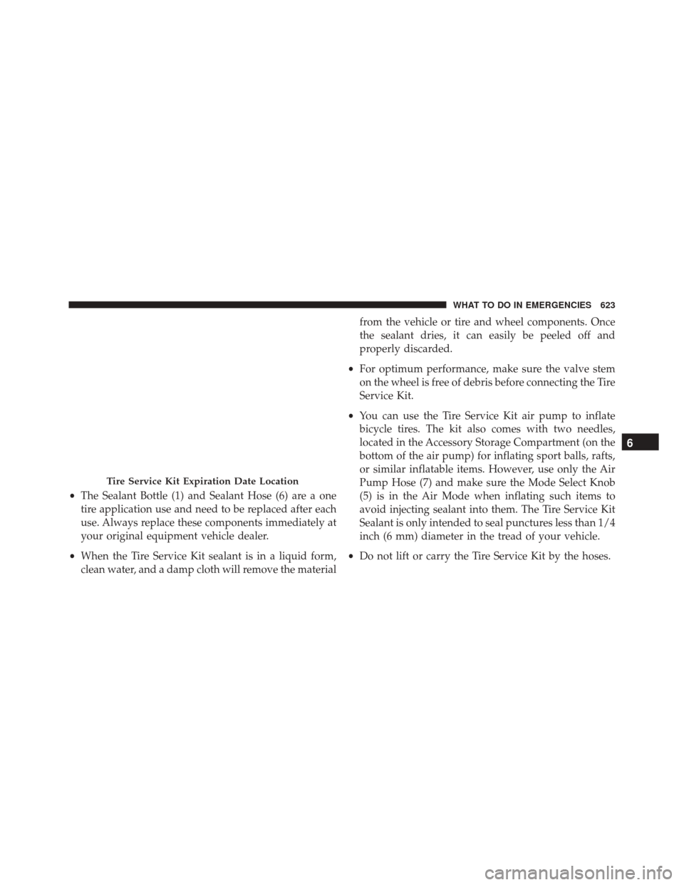 JEEP CHEROKEE 2016 KL / 5.G Owners Manual •The Sealant Bottle (1) and Sealant Hose (6) are a one
tire application use and need to be replaced after each
use. Always replace these components immediately at
your original equipment vehicle dea