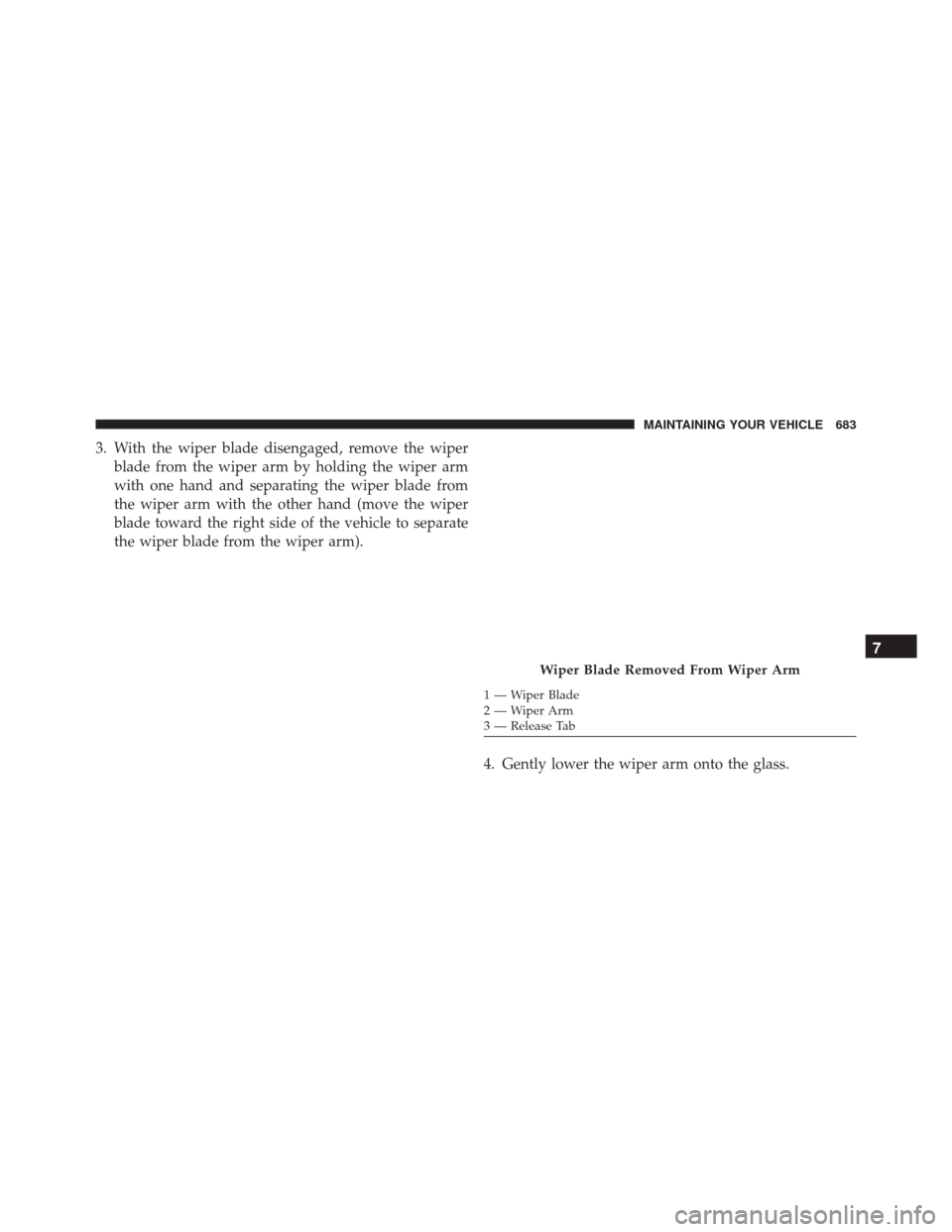 JEEP CHEROKEE 2016 KL / 5.G Owners Manual 3. With the wiper blade disengaged, remove the wiperblade from the wiper arm by holding the wiper arm
with one hand and separating the wiper blade from
the wiper arm with the other hand (move the wipe JEEP CHEROKEE 2016 KL / 5.G Owners Manual 3. With the wiper blade disengaged, remove the wiperblade from the wiper arm by holding the wiper arm
with one hand and separating the wiper blade from
the wiper arm with the other hand (move the wipe