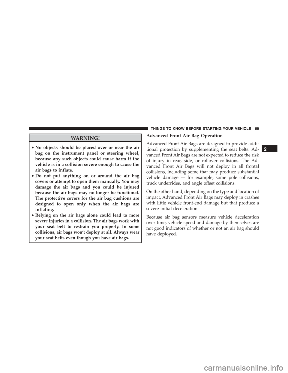 JEEP CHEROKEE 2016 KL / 5.G Manual PDF WARNING!
•No objects should be placed over or near the air
bag on the instrument panel or steering wheel,
because any such objects could cause harm if the
vehicle is in a collision severe enough to JEEP CHEROKEE 2016 KL / 5.G Manual PDF WARNING!
•No objects should be placed over or near the air
bag on the instrument panel or steering wheel,
because any such objects could cause harm if the
vehicle is in a collision severe enough to