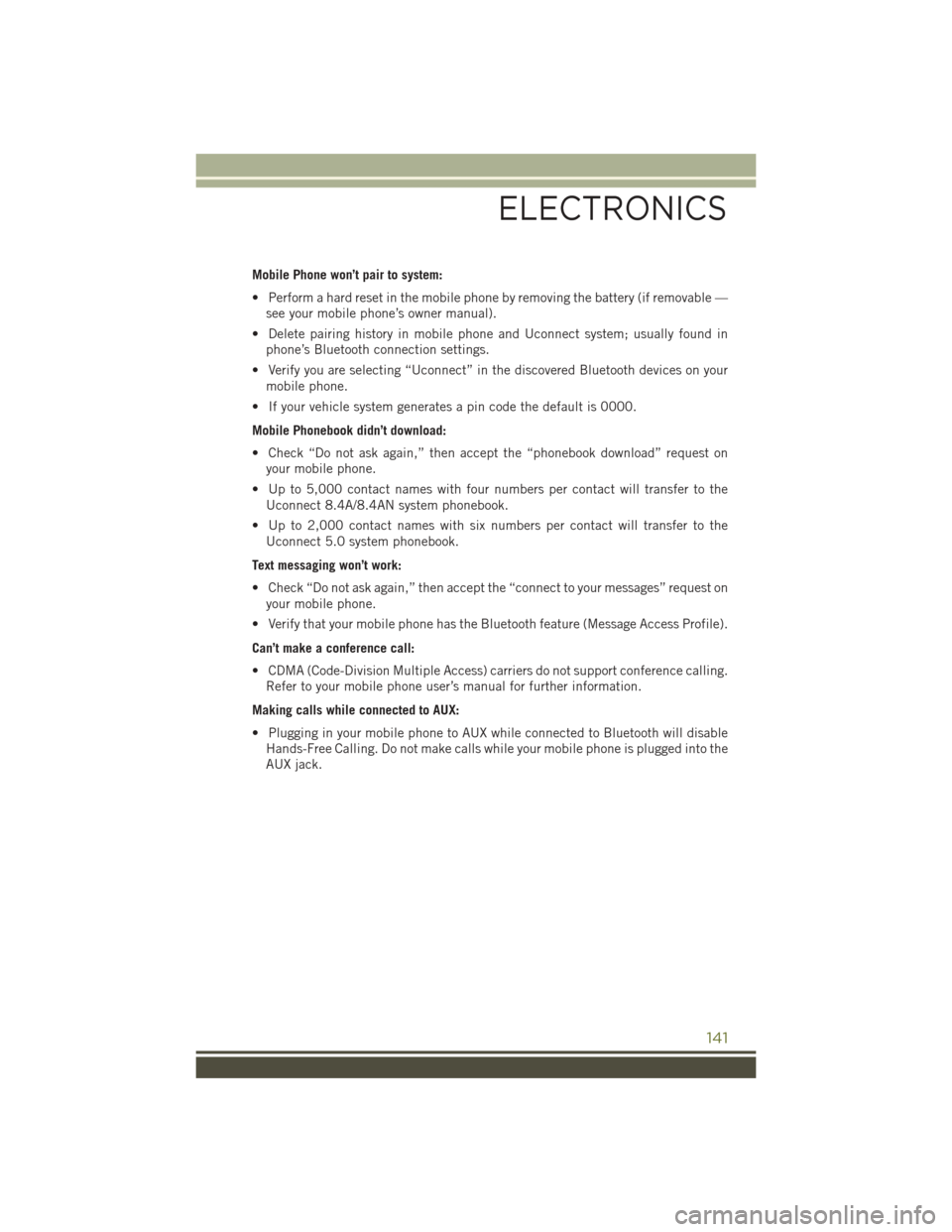 JEEP CHEROKEE 2016 KL / 5.G User Guide Mobile Phone won’t pair to system:
• Perform a hard reset in the mobile phone by removing the battery (if removable —see your mobile phone’s owner manual).
• Delete pairing history in mobile