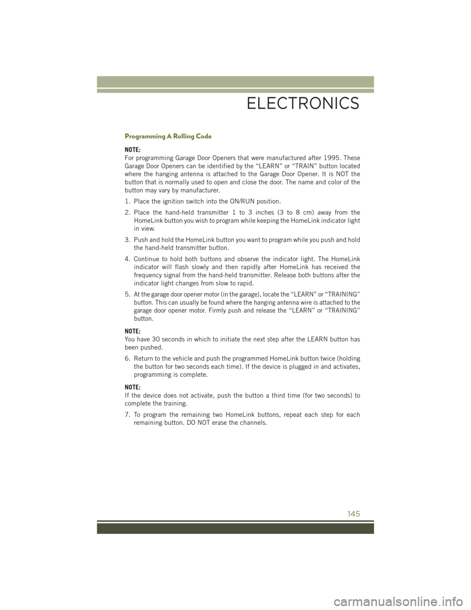 JEEP CHEROKEE 2016 KL / 5.G User Guide Programming A Rolling Code
NOTE:
For programming Garage Door Openers that were manufactured after 1995. These
Garage Door Openers can be identified by the “LEARN” or “TRAIN” button located
whe JEEP CHEROKEE 2016 KL / 5.G User Guide Programming A Rolling Code
NOTE:
For programming Garage Door Openers that were manufactured after 1995. These
Garage Door Openers can be identified by the “LEARN” or “TRAIN” button located
whe