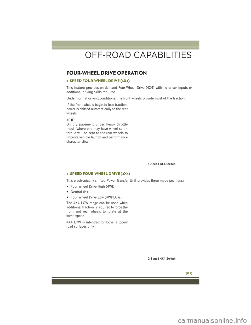 JEEP CHEROKEE 2016 KL / 5.G User Guide FOUR-WHEEL DRIVE OPERATION
1–SPEED FOUR-WHEEL DRIVE (4X4)
This feature provides on-demand Four-Wheel Drive (4X4) with no driver inputs or
additional driving skills required.
Under normal driving con JEEP CHEROKEE 2016 KL / 5.G User Guide FOUR-WHEEL DRIVE OPERATION
1–SPEED FOUR-WHEEL DRIVE (4X4)
This feature provides on-demand Four-Wheel Drive (4X4) with no driver inputs or
additional driving skills required.
Under normal driving con