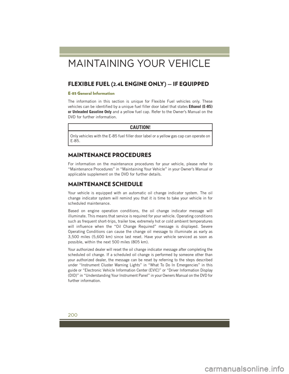 JEEP CHEROKEE 2016 KL / 5.G Service Manual FLEXIBLE FUEL (2.4L ENGINE ONLY) — IF EQUIPPED
E-85 General Information
The information in this section is unique for Flexible Fuel vehicles only. These
vehicles can be identified by a unique fuel f
