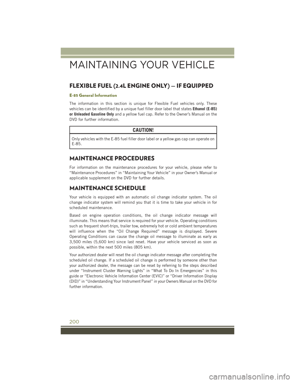 JEEP CHEROKEE 2016 KL / 5.G User Guide FLEXIBLE FUEL (2.4L ENGINE ONLY) — IF EQUIPPED
E-85 General Information
The information in this section is unique for Flexible Fuel vehicles only. These
vehicles can be identified by a unique fuel f JEEP CHEROKEE 2016 KL / 5.G User Guide FLEXIBLE FUEL (2.4L ENGINE ONLY) — IF EQUIPPED
E-85 General Information
The information in this section is unique for Flexible Fuel vehicles only. These
vehicles can be identified by a unique fuel f