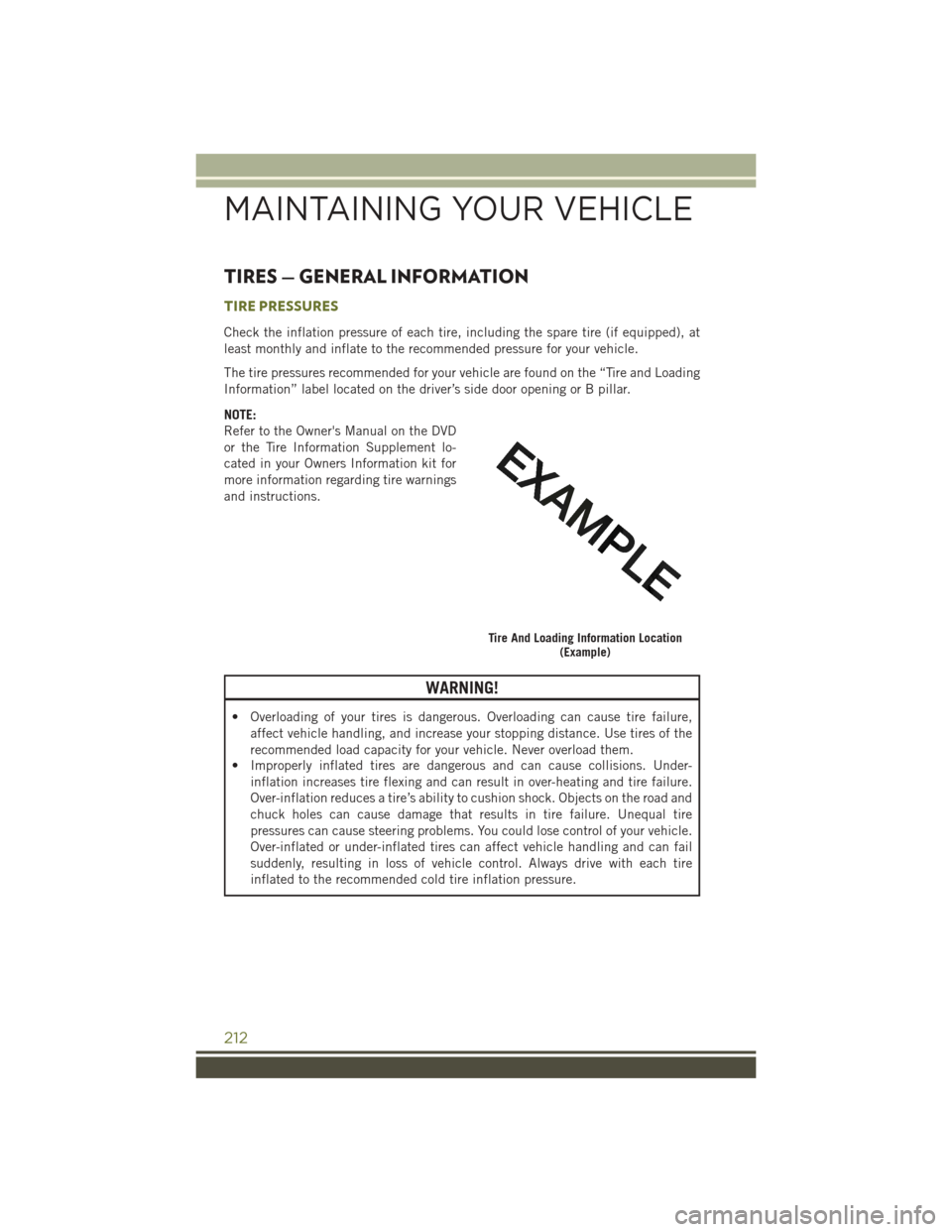 JEEP CHEROKEE 2016 KL / 5.G User Guide TIRES — GENERAL INFORMATION
TIRE PRESSURES
Check the inflation pressure of each tire, including the spare tire (if equipped), at
least monthly and inflate to the recommended pressure for your vehicl JEEP CHEROKEE 2016 KL / 5.G User Guide TIRES — GENERAL INFORMATION
TIRE PRESSURES
Check the inflation pressure of each tire, including the spare tire (if equipped), at
least monthly and inflate to the recommended pressure for your vehicl