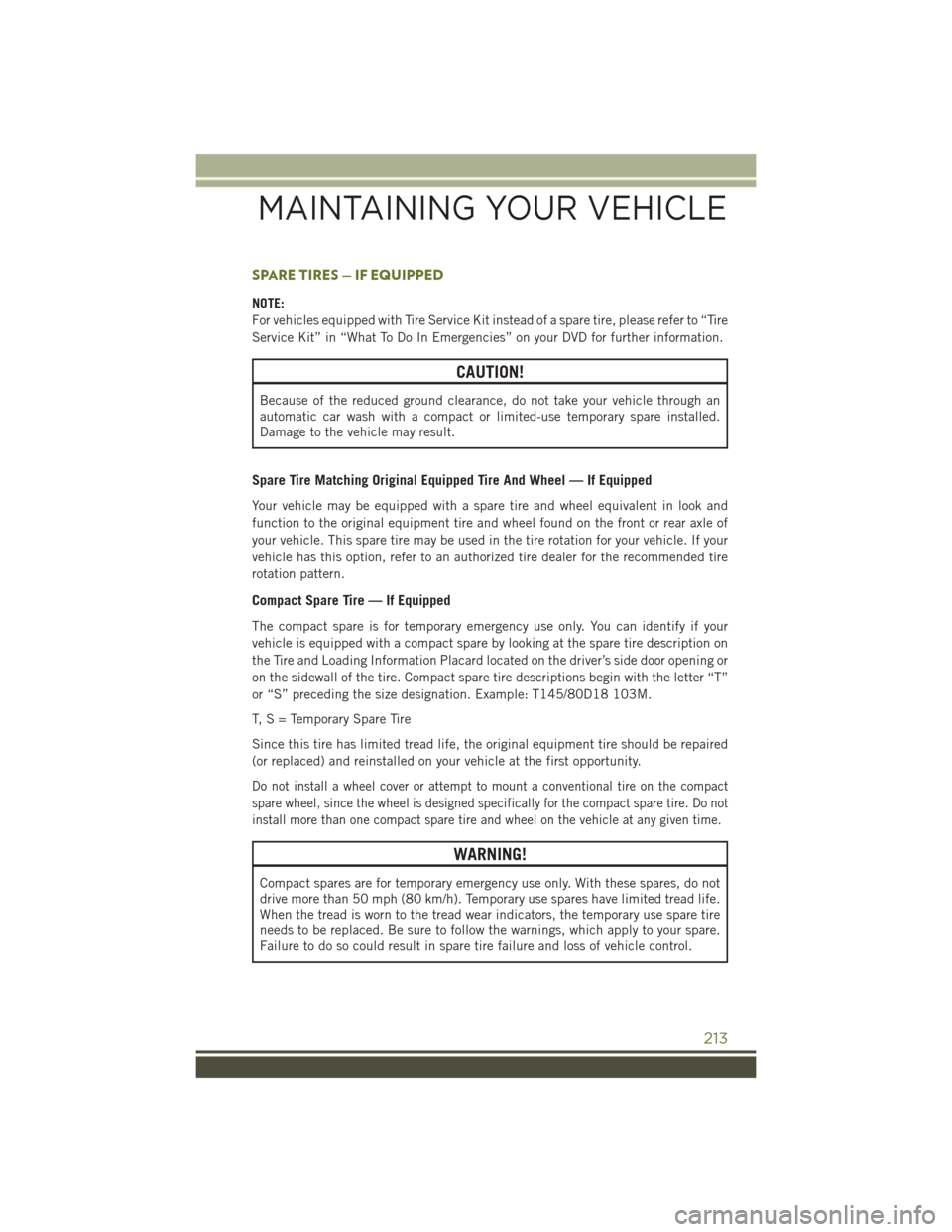 JEEP CHEROKEE 2016 KL / 5.G User Guide SPARE TIRES — IF EQUIPPED
NOTE:
For vehicles equipped with Tire Service Kit instead of a spare tire, please refer to “Tire
Service Kit” in “What To Do In Emergencies” on your DVD for further JEEP CHEROKEE 2016 KL / 5.G User Guide SPARE TIRES — IF EQUIPPED
NOTE:
For vehicles equipped with Tire Service Kit instead of a spare tire, please refer to “Tire
Service Kit” in “What To Do In Emergencies” on your DVD for further