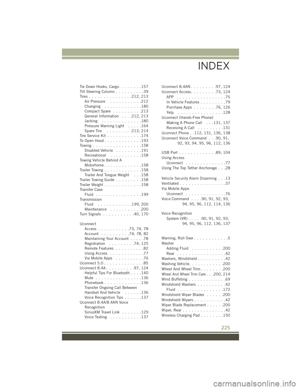 JEEP CHEROKEE 2016 KL / 5.G User Guide Tie Down Hooks, Cargo........157
Tilt Steering Column ..........39
Tires............... 212, 213
Air Pressure ...........212
Changing .............180
Compact Spare ..........213
General Information .