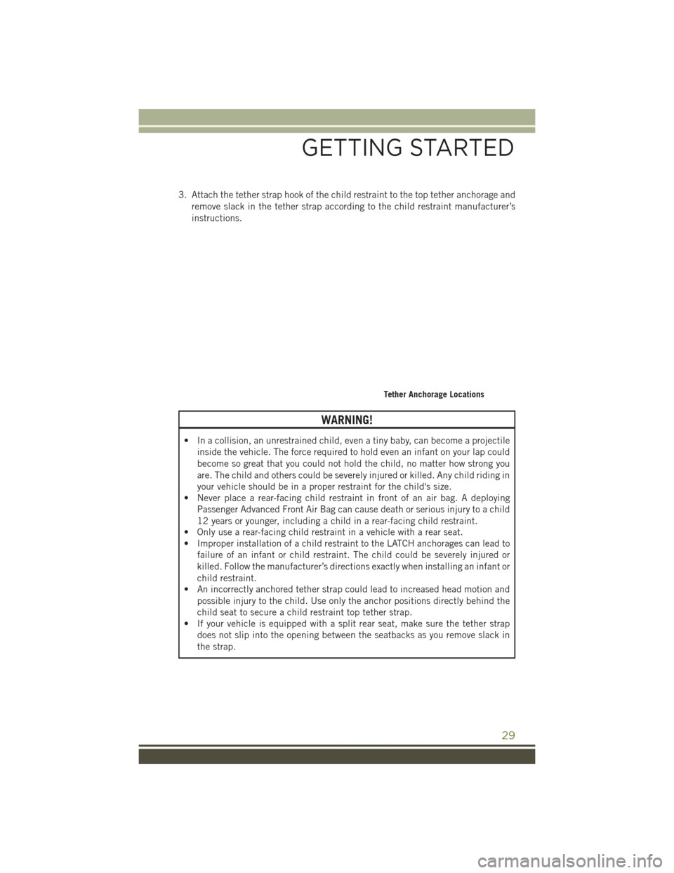 JEEP CHEROKEE 2016 KL / 5.G Owners Guide 3. Attach the tether strap hook of the child restraint to the top tether anchorage andremove slack in the tether strap according to the child restraint manufacturer’s
instructions.
WARNING!
• In a