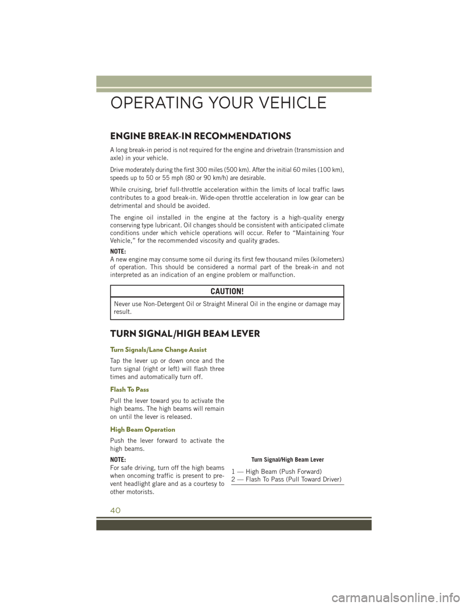 JEEP CHEROKEE 2016 KL / 5.G Service Manual ENGINE BREAK-IN RECOMMENDATIONS
A long break-in period is not required for the engine and drivetrain (transmission and
axle) in your vehicle.
Drive moderately during the first 300 miles (500 km). Afte