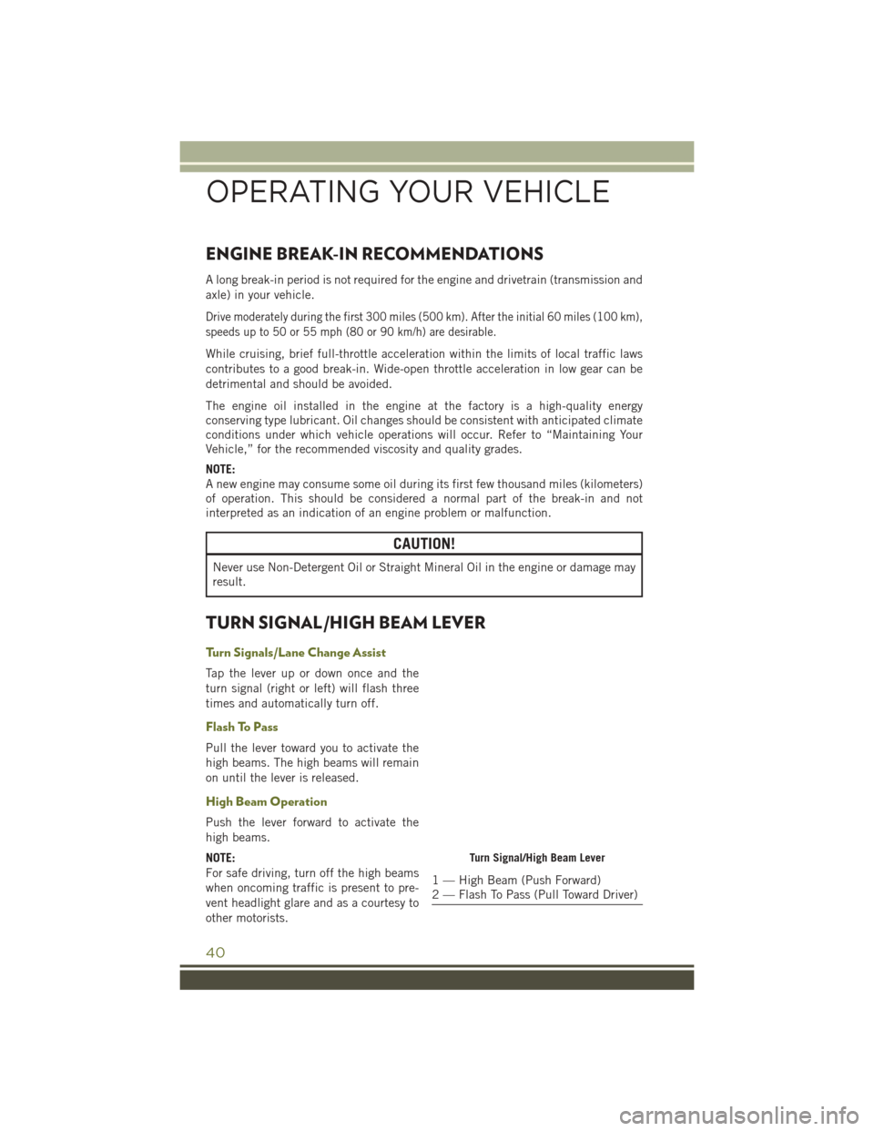 JEEP CHEROKEE 2016 KL / 5.G User Guide ENGINE BREAK-IN RECOMMENDATIONS
A long break-in period is not required for the engine and drivetrain (transmission and
axle) in your vehicle.
Drive moderately during the first 300 miles (500 km). Afte JEEP CHEROKEE 2016 KL / 5.G User Guide ENGINE BREAK-IN RECOMMENDATIONS
A long break-in period is not required for the engine and drivetrain (transmission and
axle) in your vehicle.
Drive moderately during the first 300 miles (500 km). Afte