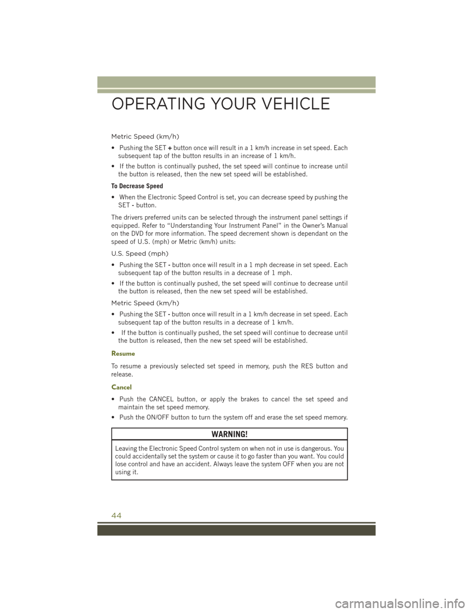JEEP CHEROKEE 2016 KL / 5.G Service Manual Metric Speed (km/h)
• Pushing the SET+button once will result in a 1 km/h increase in set speed. Each
subsequent tap of the button results in an increase of 1 km/h.
• If the button is continually JEEP CHEROKEE 2016 KL / 5.G Service Manual Metric Speed (km/h)
• Pushing the SET+button once will result in a 1 km/h increase in set speed. Each
subsequent tap of the button results in an increase of 1 km/h.
• If the button is continually