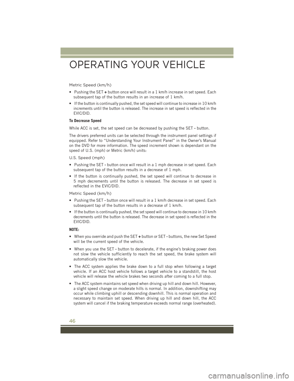 JEEP CHEROKEE 2016 KL / 5.G Service Manual Metric Speed (km/h)
• Pushing the SET+button once will result in a 1 km/h increase in set speed. Each
subsequent tap of the button results in an increase of 1 km/h.
•
If the button is continually JEEP CHEROKEE 2016 KL / 5.G Service Manual Metric Speed (km/h)
• Pushing the SET+button once will result in a 1 km/h increase in set speed. Each
subsequent tap of the button results in an increase of 1 km/h.
•
If the button is continually