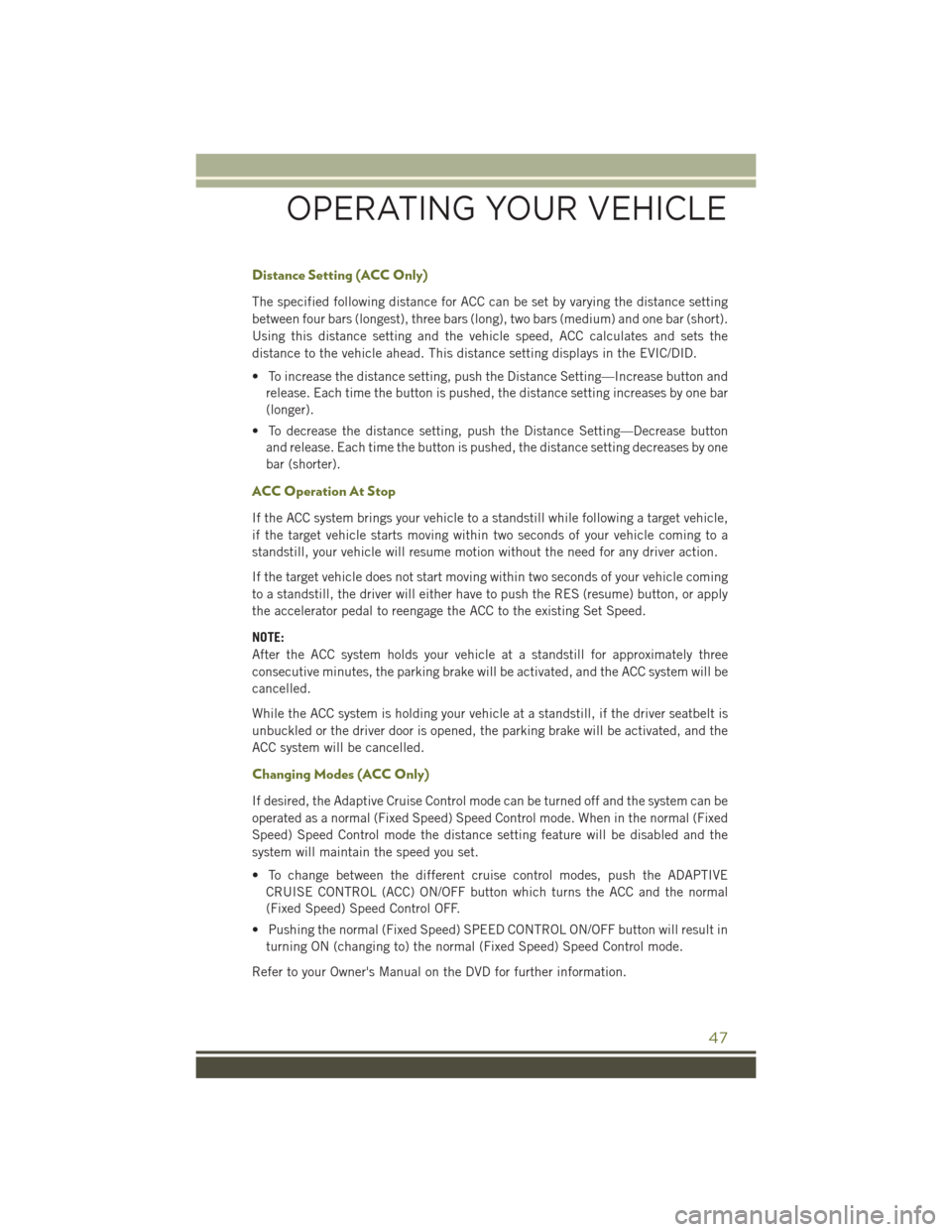 JEEP CHEROKEE 2016 KL / 5.G User Guide Distance Setting (ACC Only)
The specified following distance for ACC can be set by varying the distance setting
between four bars (longest), three bars (long), two bars (medium) and one bar (short).
U JEEP CHEROKEE 2016 KL / 5.G User Guide Distance Setting (ACC Only)
The specified following distance for ACC can be set by varying the distance setting
between four bars (longest), three bars (long), two bars (medium) and one bar (short).
U