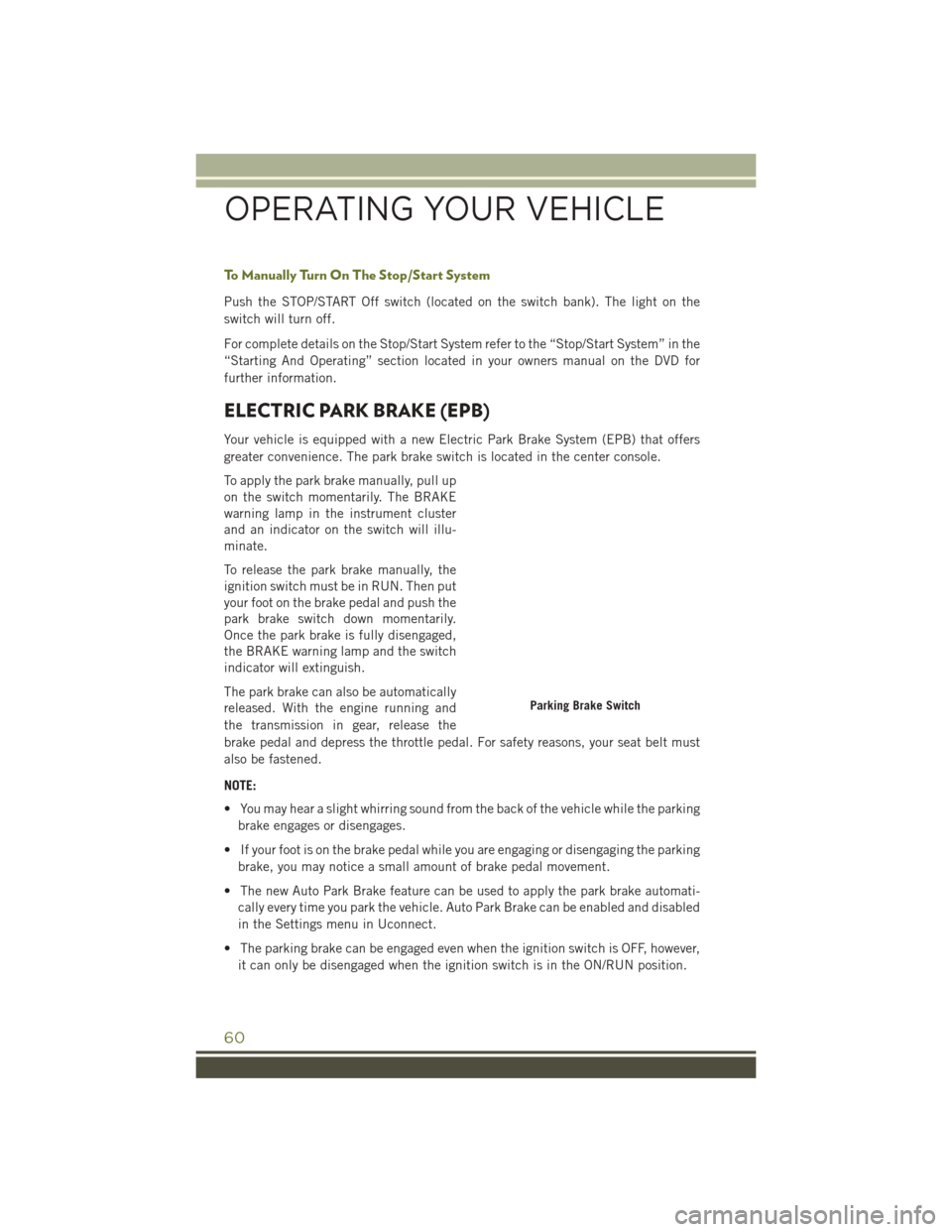 JEEP CHEROKEE 2016 KL / 5.G User Guide To Manually Turn On The Stop/Start System
Push the STOP/START Off switch (located on the switch bank). The light on the
switch will turn off.
For complete details on the Stop/Start System refer to the JEEP CHEROKEE 2016 KL / 5.G User Guide To Manually Turn On The Stop/Start System
Push the STOP/START Off switch (located on the switch bank). The light on the
switch will turn off.
For complete details on the Stop/Start System refer to the
