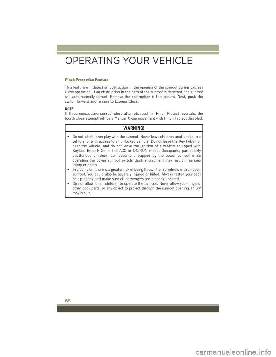 JEEP CHEROKEE 2016 KL / 5.G User Guide Pinch Protection Feature
This feature will detect an obstruction in the opening of the sunroof during Express
Close operation. If an obstruction in the path of the sunroof is detected, the sunroof
wil JEEP CHEROKEE 2016 KL / 5.G User Guide Pinch Protection Feature
This feature will detect an obstruction in the opening of the sunroof during Express
Close operation. If an obstruction in the path of the sunroof is detected, the sunroof
wil