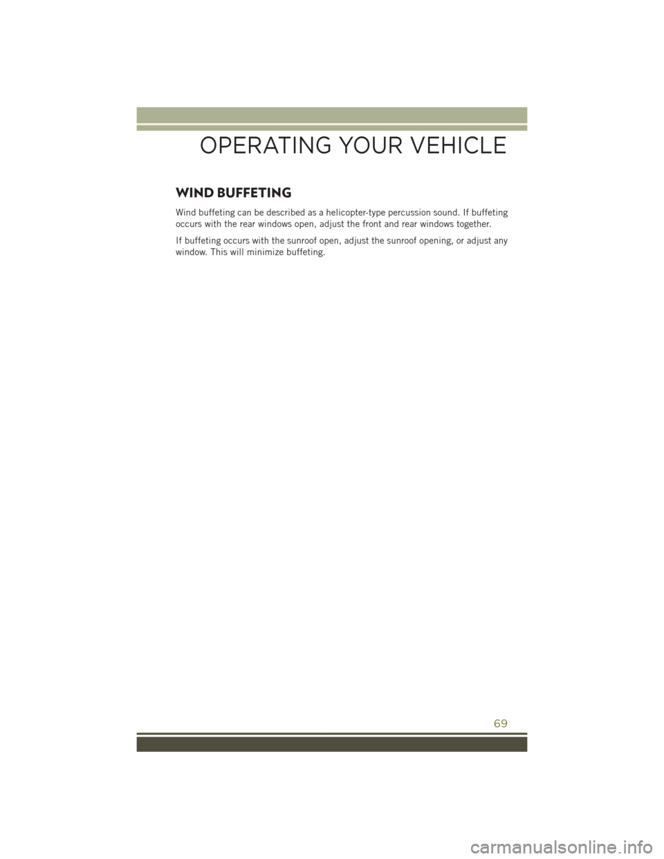 JEEP CHEROKEE 2016 KL / 5.G User Guide WIND BUFFETING
Wind buffeting can be described as a helicopter-type percussion sound. If buffeting
occurs with the rear windows open, adjust the front and rear windows together.
If buffeting occurs wi JEEP CHEROKEE 2016 KL / 5.G User Guide WIND BUFFETING
Wind buffeting can be described as a helicopter-type percussion sound. If buffeting
occurs with the rear windows open, adjust the front and rear windows together.
If buffeting occurs wi
