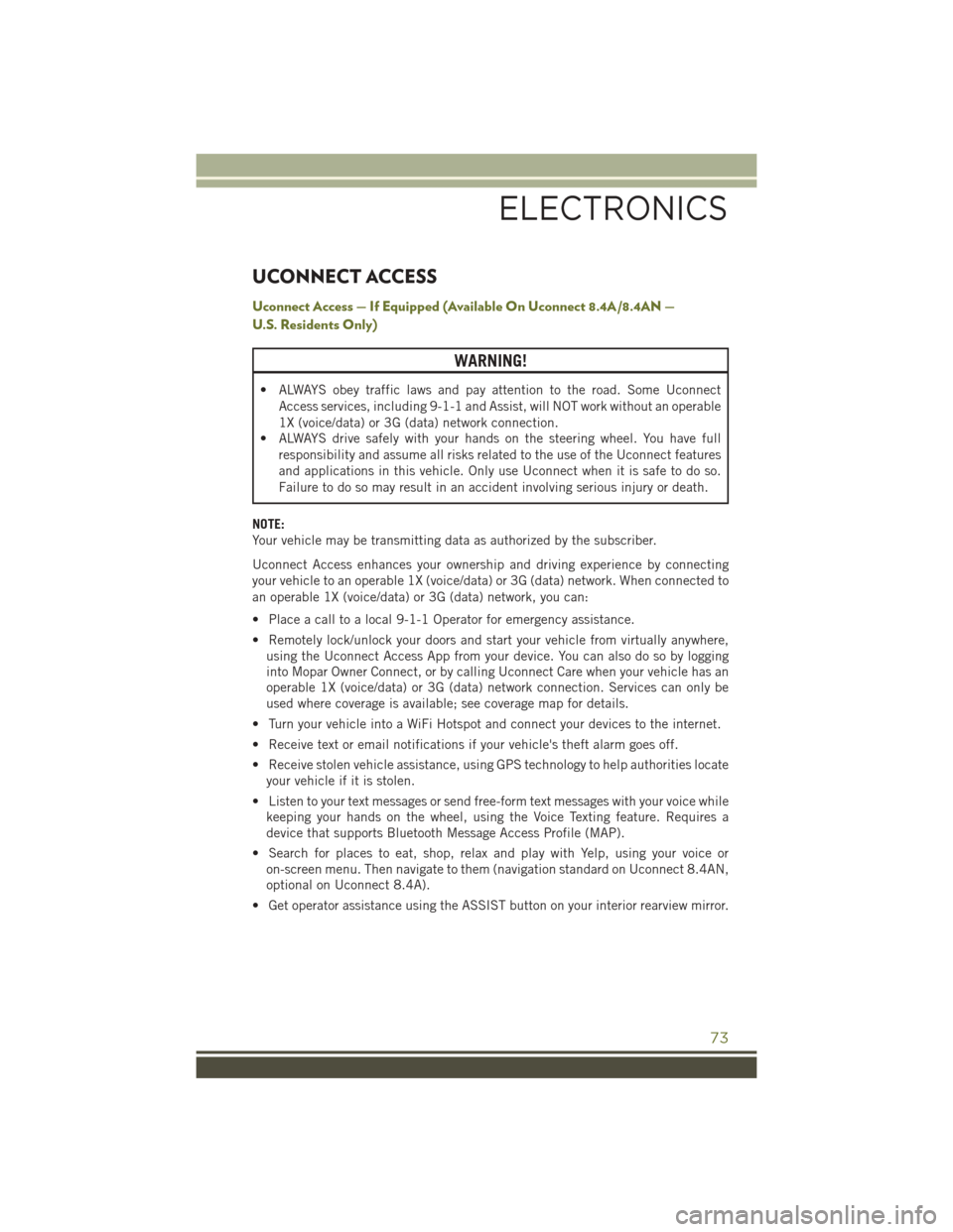 JEEP CHEROKEE 2016 KL / 5.G User Guide UCONNECT ACCESS
Uconnect Access — If Equipped (Available On Uconnect 8.4A/8.4AN —
U.S. Residents Only)
WARNING!
• ALWAYS obey traffic laws and pay attention to the road. Some UconnectAccess serv JEEP CHEROKEE 2016 KL / 5.G User Guide UCONNECT ACCESS
Uconnect Access — If Equipped (Available On Uconnect 8.4A/8.4AN —
U.S. Residents Only)
WARNING!
• ALWAYS obey traffic laws and pay attention to the road. Some UconnectAccess serv