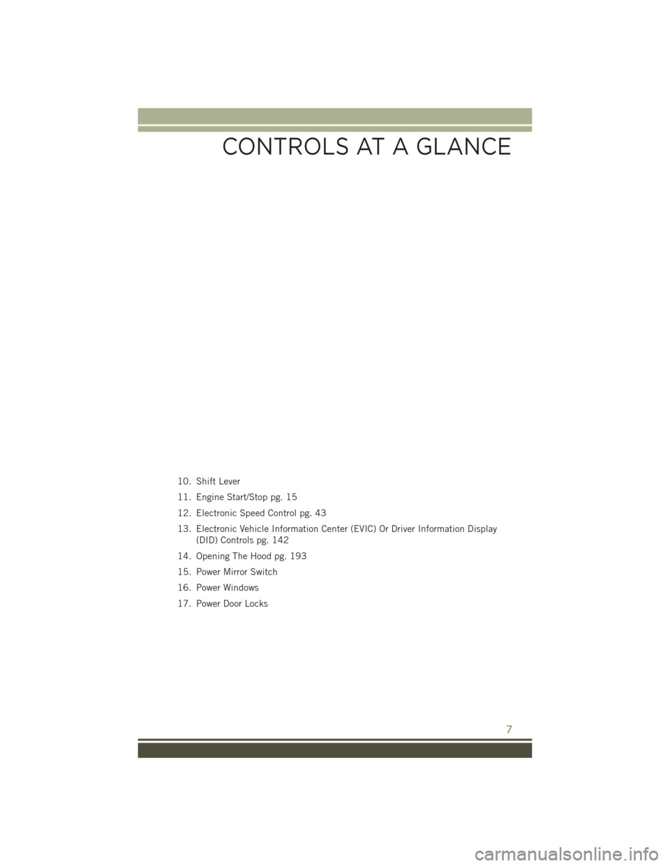 JEEP CHEROKEE 2016 KL / 5.G User Guide 10. Shift Lever
11. Engine Start/Stop pg. 15
12. Electronic Speed Control pg. 43
13. Electronic Vehicle Information Center (EVIC) Or Driver Information Display(DID) Controls pg. 142
14. Opening The Ho