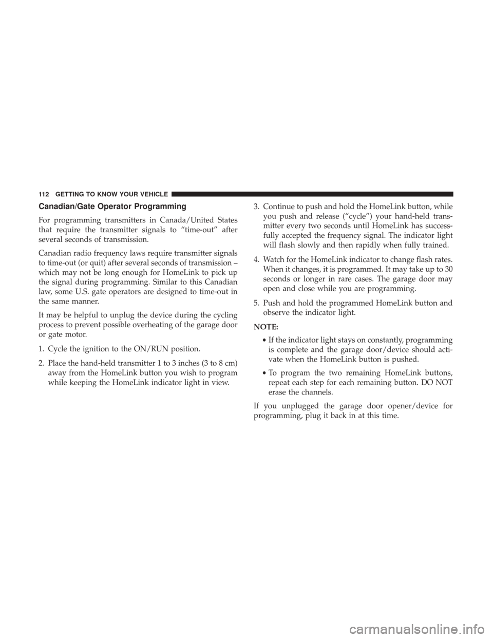 JEEP CHEROKEE 2017 KL / 5.G User Guide Canadian/Gate Operator Programming
For programming transmitters in Canada/United States
that require the transmitter signals to “time-out” after
several seconds of transmission.
Canadian radio fre JEEP CHEROKEE 2017 KL / 5.G User Guide Canadian/Gate Operator Programming
For programming transmitters in Canada/United States
that require the transmitter signals to “time-out” after
several seconds of transmission.
Canadian radio fre