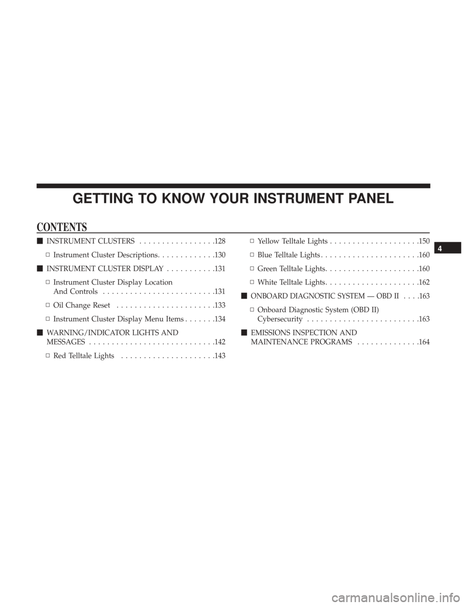 JEEP CHEROKEE 2017 KL / 5.G User Guide GETTING TO KNOW YOUR INSTRUMENT PANEL
CONTENTS
INSTRUMENT CLUSTERS .................128
▫ Instrument Cluster Descriptions .............130
 INSTRUMENT CLUSTER DISPLAY ...........131
▫ Instrument