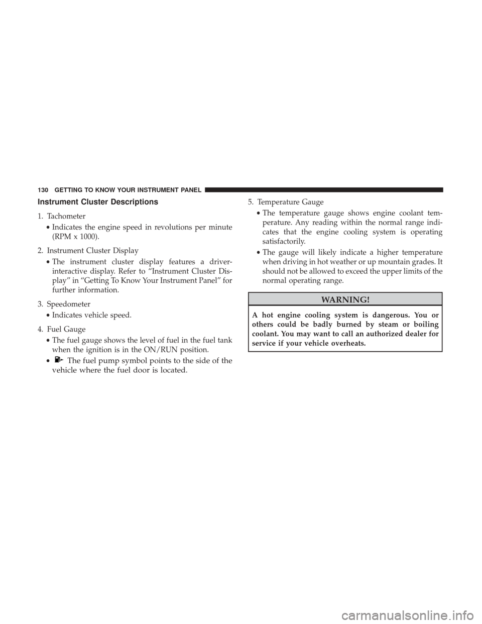 JEEP CHEROKEE 2017 KL / 5.G User Guide Instrument Cluster Descriptions
1. Tachometer•Indicates the engine speed in revolutions per minute
(RPM x 1000).
2. Instrument Cluster Display •The instrument cluster display features a driver-
in JEEP CHEROKEE 2017 KL / 5.G User Guide Instrument Cluster Descriptions
1. Tachometer•Indicates the engine speed in revolutions per minute
(RPM x 1000).
2. Instrument Cluster Display •The instrument cluster display features a driver-
in