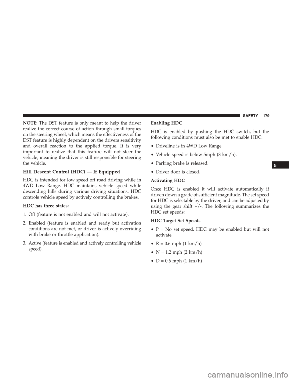 JEEP CHEROKEE 2017 KL / 5.G User Guide NOTE:The DST feature is only meant to help the driver
realize the correct course of action through small torques
on the steering wheel, which means the effectiveness of the
DST feature is highly depen