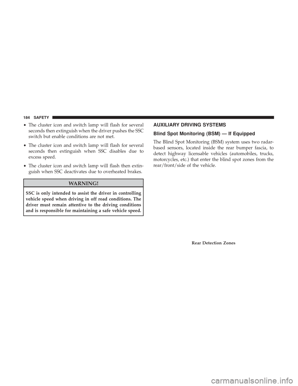 JEEP CHEROKEE 2017 KL / 5.G User Guide •The cluster icon and switch lamp will flash for several
seconds then extinguish when the driver pushes the SSC
switch but enable conditions are not met.
• The cluster icon and switch lamp will fl