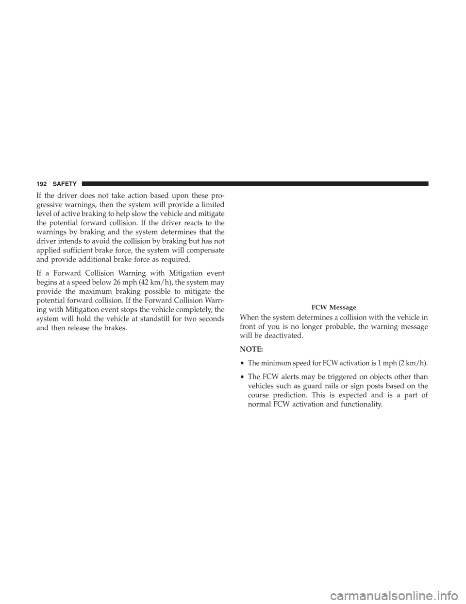JEEP CHEROKEE 2017 KL / 5.G User Guide If the driver does not take action based upon these pro-
gressive warnings, then the system will provide a limited
level of active braking to help slow the vehicle and mitigate
the potential forward c JEEP CHEROKEE 2017 KL / 5.G User Guide If the driver does not take action based upon these pro-
gressive warnings, then the system will provide a limited
level of active braking to help slow the vehicle and mitigate
the potential forward c